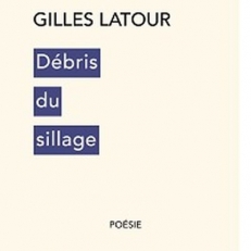 Gilles Latour le recueil Débris du sillage
